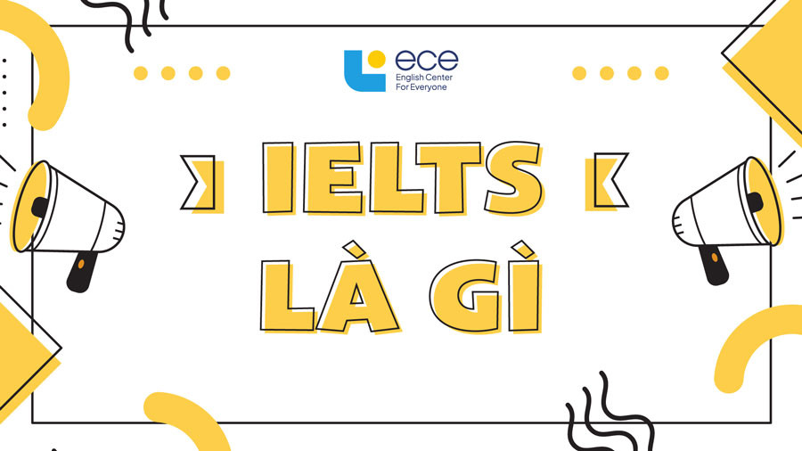 IELTS là gì? Cùng tìm hiểu về IELTS với ECE nhé.