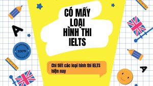 Các hình thức thi IELTS & hướng dẫn cách chọn loại hình thi phù hợp