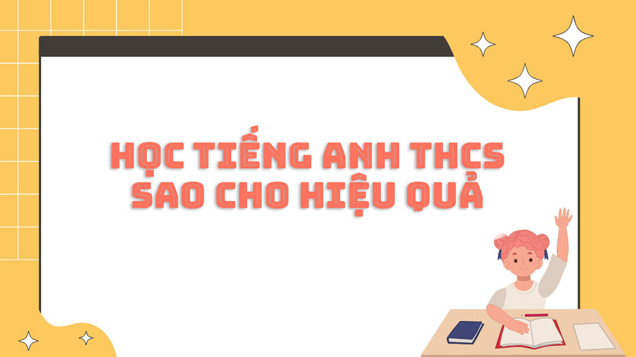 Học tiếng anh Trung học cơ sở thế nào cho hiệu quả