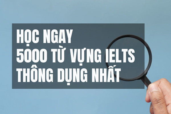5000 từ vựng IELTS thông dụng theo chủ đề