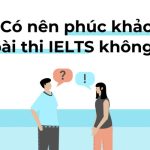 Hướng dẫn cách phúc khảo bài thi IELTS và những lưu ý