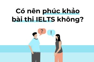 Có nên phúc khảo bài thi IELTS không?