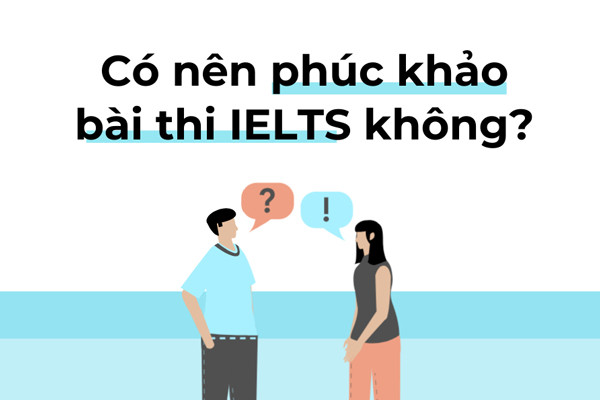 Có nên phúc khảo bài thi IELTS không?