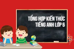 Tổng hợp kiến thức ngữ pháp tiếng Anh lớp 6 cả năm học