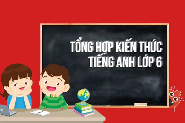 Tổng hợp ngữ pháp tiếng Anh lớp 6 cả năm học