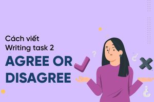 Cách viết writing task 2 agree or disagree chi tiết nhất