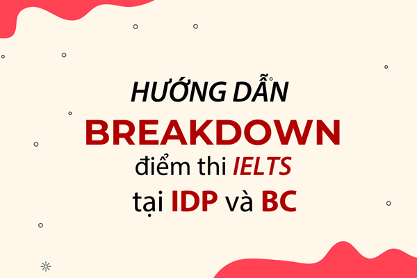 Hướng Dẫn Cách Xin Breakdown Điểm IELTS Ở IDP và BC