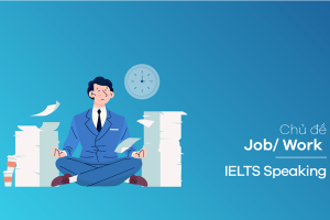 IELTS Speaking topic Job/ Work: Trọn bộ câu hỏi, từ vựng & bài mẫu