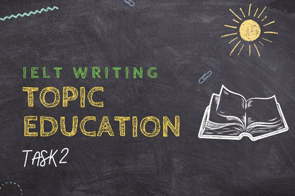 Topic Education trong IELTS Writing Task 2