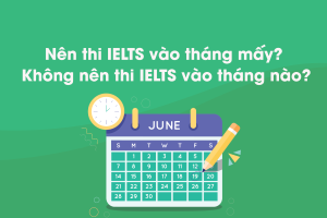 Nên thi IELTS vào tháng mấy? Giải đáp chi tiết & lời khuyên hữu ích
