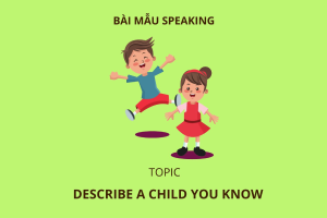 IELTS Speaking topic describe a child that you know – Từ vựng hay & bài mẫu 8.0+