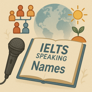 IELTS Speaking topic names: Bài mẫu, từ vựng chất lượng từ giáo viên 8.0 IELTS
